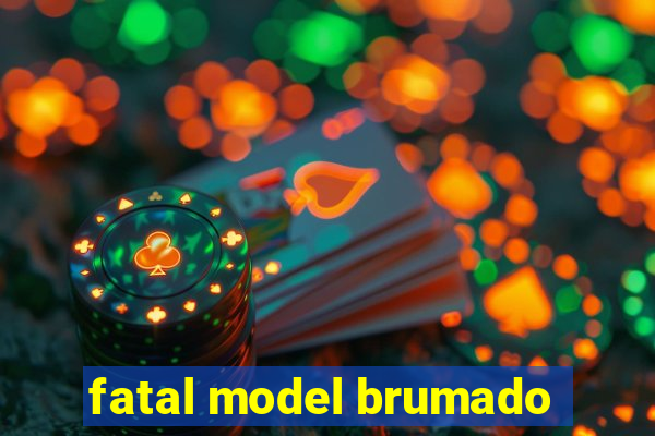 fatal model brumado